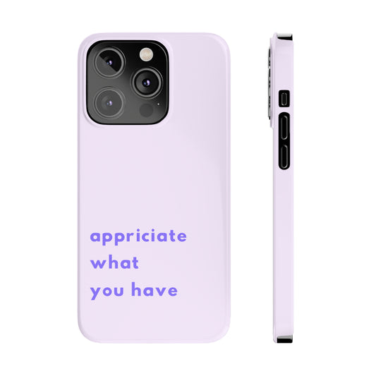 Appreciate what you have (light purple) - Slim Phone Cases